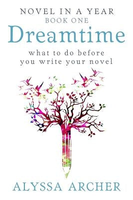 Dreamtime: What to do Before You Write Your Novel by Archer, Alyssa