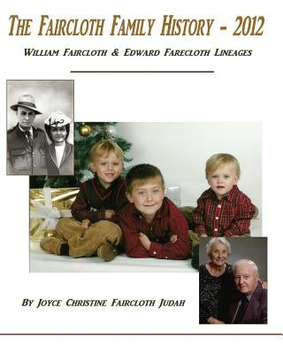 The Faircloth Family History - 2012: William Faircloth & Edward Farecloth Lineages by Faircloth Judah, Joyce Christine