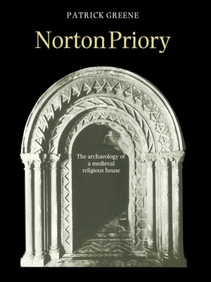 Norton Priory: The Archaeology of a Medieval Religious House by Greene, J. Patrick