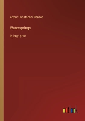 Watersprings: in large print by Benson, Arthur Christopher