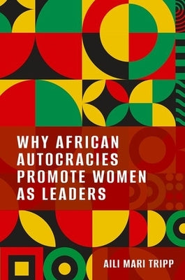 Why African Autocracies Promote Women as Leaders by Tripp, Aili Mari