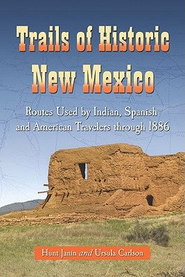 Trails of Historic New Mexico: Routes Used by Indian, Spanish and American Travelers Through 1886 by Janin, Hunt
