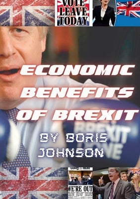 Economic Benefits of Brexit by Johnson, Boris