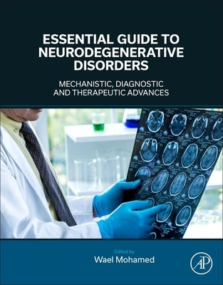 Essential Guide to Neurodegenerative Disorders: Mechanistic, Diagnostic and Therapeutic Advances by Mohamed, Wael