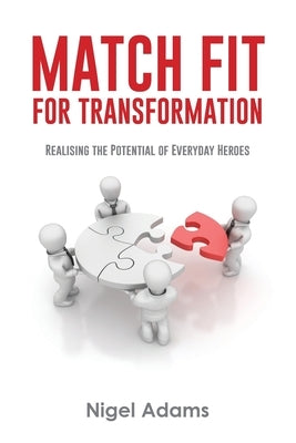 Match Fit for Transformation: Realising the Potential of Everyday Heroes by Adams, Nigel
