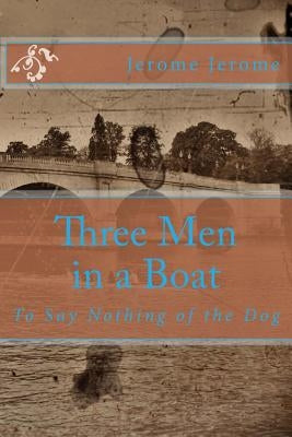 Three Men in a Boat: To Say Nothing of the Dog by Jerome, Jerome Klapka