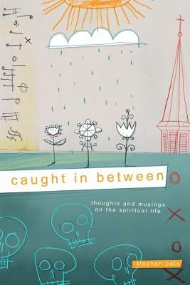 Caught In Between: Thoughts and Musings on the Spiritual Life by Pate, Stephen