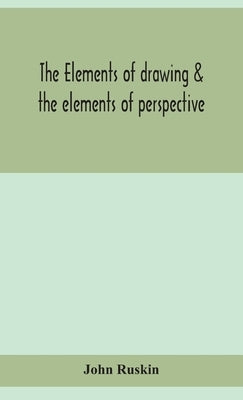 The elements of drawing & the elements of perspective by Ruskin, John