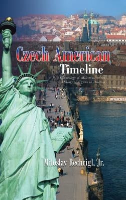 Czech American Timeline: Chronology of Milestones in the History of Czechs in America by Rechcigl, Miloslav, Jr.