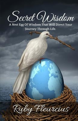 Secret Wisdom: A Nest Egg Of Wisdom That Will Direct Your Journey Through Life by Fleurcius, Ruby