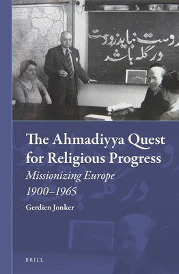 The Ahmadiyya Quest for Religious Progress: Missionizing Europe 1900-1965 by Jonker, Gerdientje