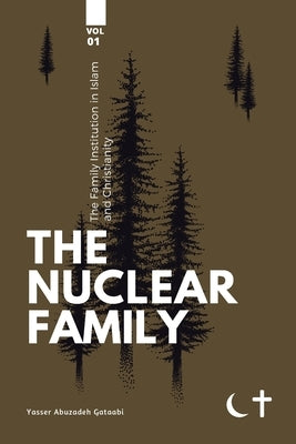 The Family institution in Islam and Christianity- Vol 1: The Nuclear Family by Gataabi, Yasser Abuzadeh