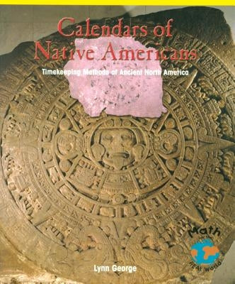 Calendars of Native Americans: Timekeeping Methods of Ancient North America by George, Lynn
