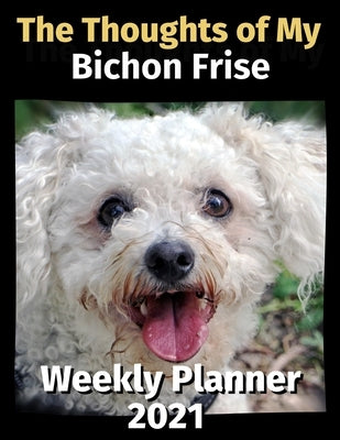 The Thoughts of My Bichon Frise: Weekly Planner 2021 by Planners, Brightview