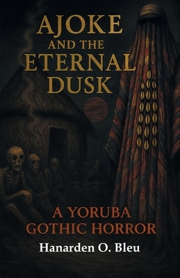 Ajoke and the Eternal Dusk by Bleu, Hanarden O.