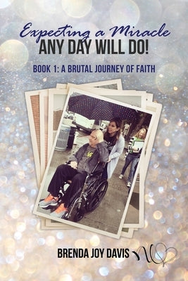Expecting a Miracle! Any Day Will Do!: Book 1: A Brutal Journey of Faith by Davis, Brenda Joy