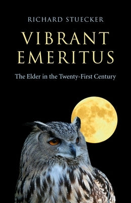 Vibrant Emeritus: The Elder in the Twenty-First Century by Stuecker, Richard