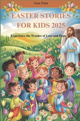 Easter Stories for Kids 2025: Experience the Wonder of Love and Hope by Print, Zion