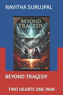 Beyond Tragedy: Two Hearts One Pain by Surujpal, Navitha