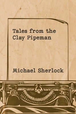 Tales from the Clay Pipeman by Sherlock, Michael