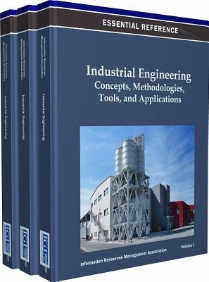 Industrial Engineering: Concepts, Methodologies, Tools, and Applications (3 Vols.) by Information Resources Management Associa