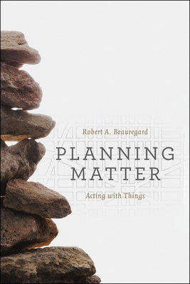Planning Matter: Acting with Things by Beauregard, Robert a.