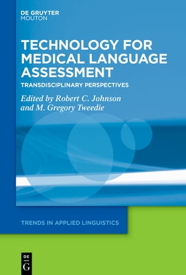Technology for Medical Language Assessment: Transdisciplinary Perspectives by Johnson, Robert C.