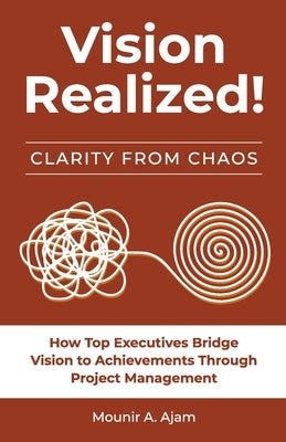 Vision Realized!: How top executives bridge vision to achievement through project management by Ajam, Mounir a.