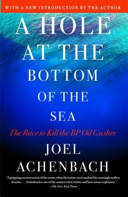 Hole at the Bottom of the Sea: The Race to Kill the BP Oil Gusher by Achenbach, Joel