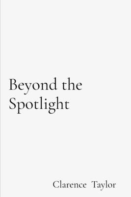 Beyond the Spotlight: How Black Entrepreneurs Are Building Power, Wealth, and Legacy in the Digital Age: How Black Entrepreneurs Are Building Power, W by Taylor, Clarence