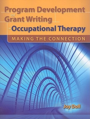 Program Development and Grant Writing in Occupational Therapy: Making the Connection: Making the Connection by Doll, Joy D.