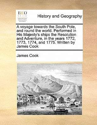 A voyage towards the South Pole, and round the world. Performed in His Majesty's ships the Resolution and Adventure, in the years 1772, 1773, 1774, an by Cook, James