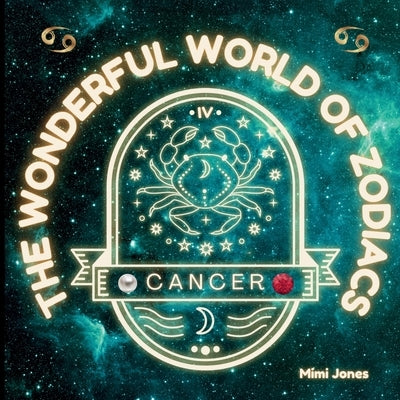 The Wonderful World of Zodiacs Cancer: An Easy-to-understand Guide for All Ages by Jones, Mimi