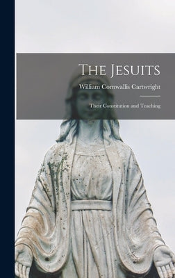 The Jesuits: Their Constitution and Teaching by Cartwright, William Cornwallis