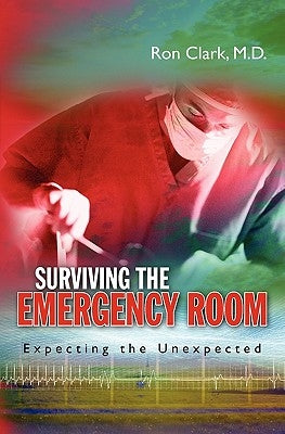 Surviving the Emergency Room: Expecting the Unexpected by Clark, Ron