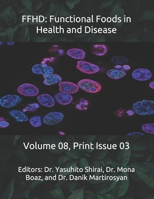 Ffhd: Functional Foods in Health and Disease: Volume 08, Print Issue 03 by Martirosyan, Danik M.