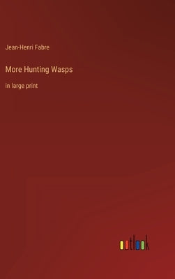More Hunting Wasps: in large print by Fabre, Jean-Henri