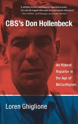 Cbs's Don Hollenbeck: An Honest Reporter in the Age of McCarthyism by Ghiglione, Loren