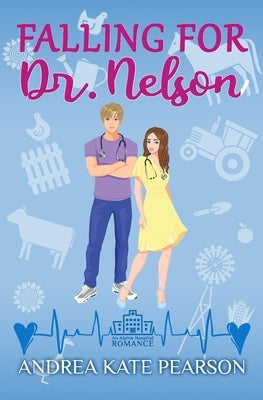 Falling for Dr. Nelson: An Alpine Hospital Romance by Pearson, Andrea Kate