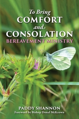To Bring Comfort and Consolation: Bereavement Ministry by Shannon, Paddy