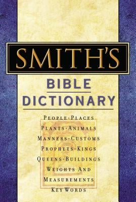 Smith's Bible Dictionary: More Than 6,000 Detailed Definitions, Articles, and Illustrations by Smith, William