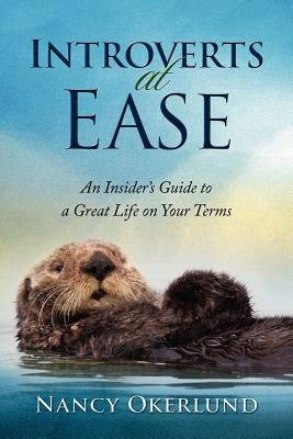 Introverts at Ease: An Insider's Guide to a Great Life on Your Terms by Okerlund, Nancy