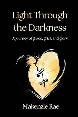 Light Through the Darkness by Rae, Makenzie