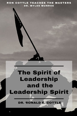 The Spirit of Leadership and the Leadership Spirit: Your Hidden Leadership Potential by Cottle, Ronald E.