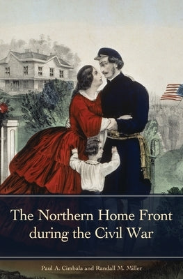 The Northern Home Front during the Civil War by Cimbala, Paul A.