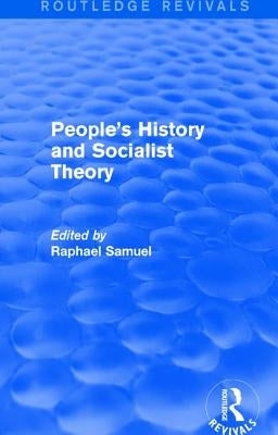 People's History and Socialist Theory (Routledge Revivals) by Samuel, Raphael