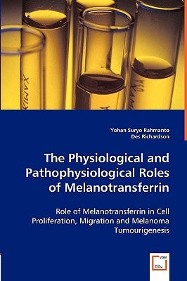 The Physiological and Pathophysiological Roles of Melanotransferrin by Rahmanto, Yohan Suryo