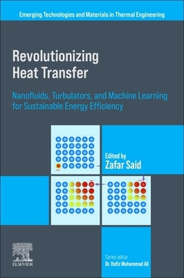 Revolutionizing Heat Transfer: Nanofluids, Turbulators, and Machine Learning for Sustainable Energy Efficiency by Said, Zafar