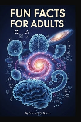 Fun Facts for Adults: The Book of Intriguing Curiosities by Burns, Michael G.