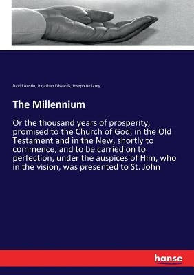 The Millennium: Or the thousand years of prosperity, promised to the Church of God, in the Old Testament and in the New, shortly to commence, and to b by Edwards, Jonathan